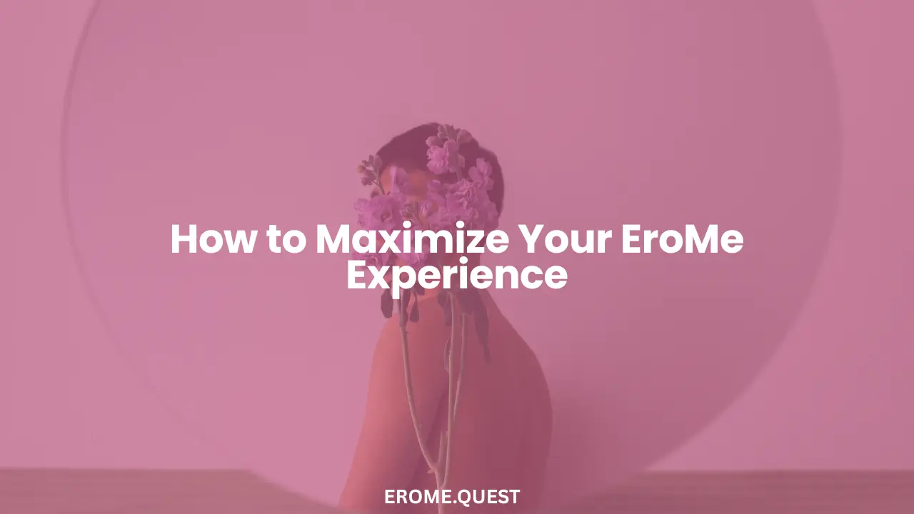 How to Maximize Your EroMe Experience